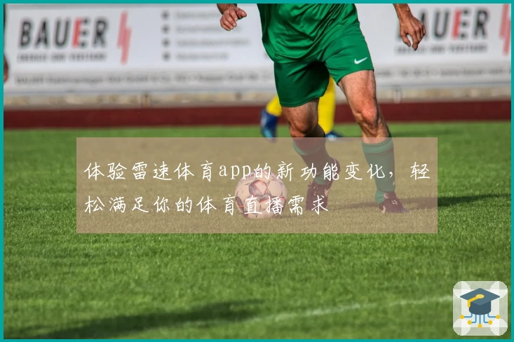 体验雷速体育app的新功能变化，轻松满足你的体育直播需求