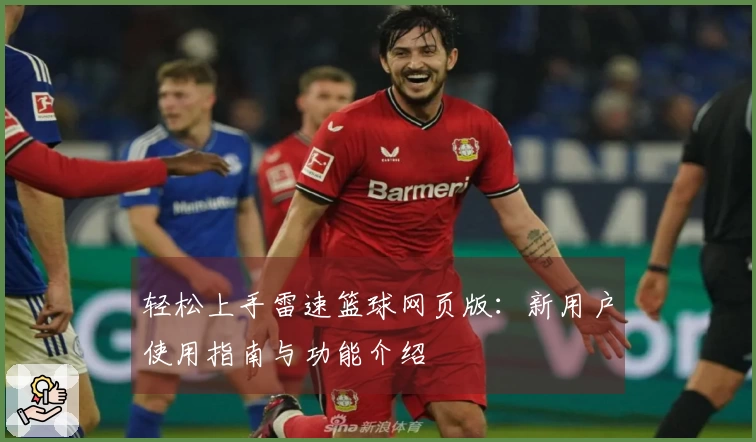 轻松上手雷速篮球网页版：新用户使用指南与功能介绍