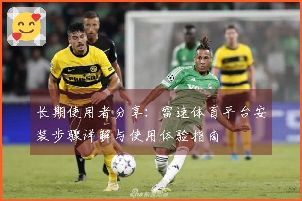 长期使用者分享：雷速体育平台安装步骤详解与使用体验指南