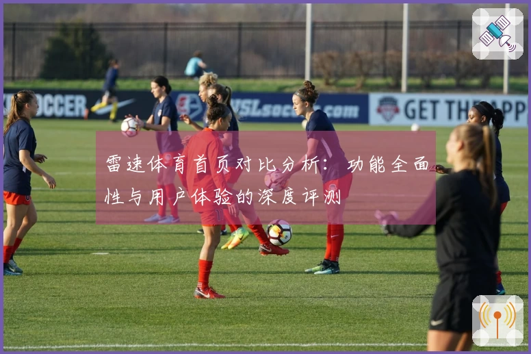雷速体育首页对比分析：功能全面性与用户体验的深度评测