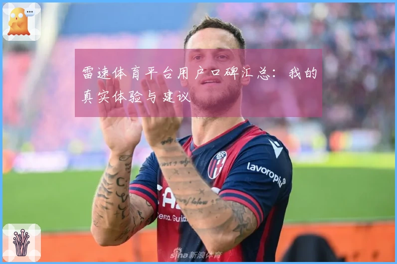 雷速体育平台用户口碑汇总：我的真实体验与建议