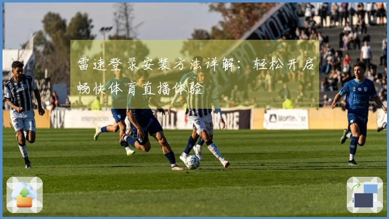 雷速登录安装方法详解：轻松开启畅快体育直播体验