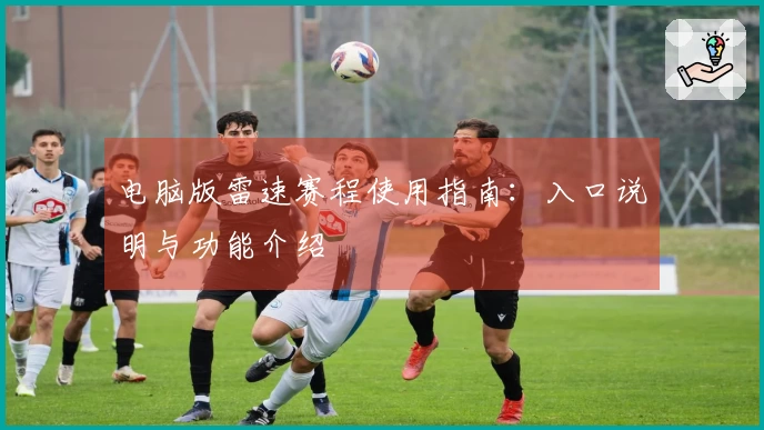 电脑版雷速赛程使用指南：入口说明与功能介绍