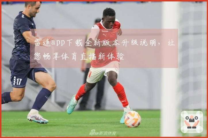 雷速app下载全新版本升级说明，让您畅享体育直播新体验